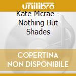 Kate Mcrae - Nothing But Shades cd