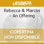 Rebecca & Marcos - An Offering cd musicale di Rebecca & Marcos