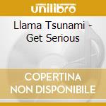 Llama Tsunami - Get Serious cd musicale di Llama Tsunami