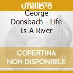 George Donsbach - Life Is A River cd