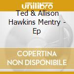 Ted & Allison Hawkins Mentry - Ep cd