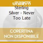 Sterling Silver - Never Too Late cd