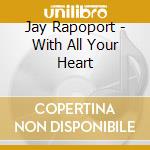 Jay Rapoport - With All Your Heart