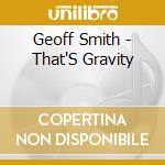 Geoff Smith - That'S Gravity cd musicale di Geoff Smith