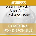 Justin Trawick - After All Is Said And Done cd musicale di Justin Trawick