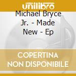 Michael Bryce Jr. - Made New - Ep cd