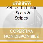 Zebras In Public - Scars & Stripes cd