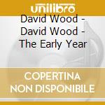 David Wood - David Wood - The Early Year cd musicale di David Wood