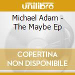 Michael Adam - The Maybe Ep cd