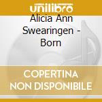 Alicia Ann Swearingen - Born cd