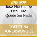 Jose Montes De Oca - Me Quede Sin Nada cd