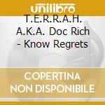 T.E.R.R.A.H. A.K.A. Doc Rich - Know Regrets cd