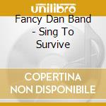 Fancy Dan Band - Sing To Survive cd