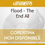 Flood - The End All cd musicale di Flood