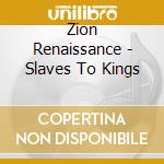 Zion Renaissance - Slaves To Kings cd
