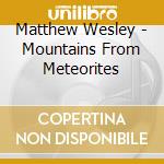 Matthew Wesley - Mountains From Meteorites cd