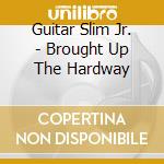 Guitar Slim Jr. - Brought Up The Hardway cd