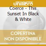 Coerce - This Sunset In Black & White cd