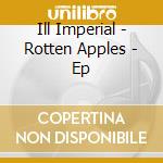 Ill Imperial - Rotten Apples - Ep cd