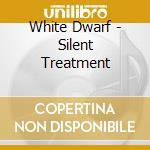 White Dwarf - Silent Treatment cd musicale di White Dwarf