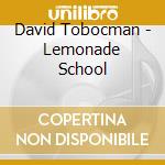 David Tobocman - Lemonade School cd musicale di David Tobocman