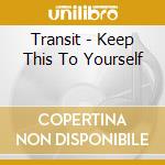 Transit - Keep This To Yourself cd musicale di Transit