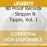 80 Proof Records - Strippin N Tippin, Vol. 1 cd musicale di 80 Proof Records