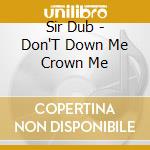 Sir Dub - Don'T Down Me Crown Me cd