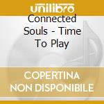Connected Souls - Time To Play cd