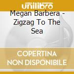 Megan Barbera - Zigzag To The Sea cd musicale di Megan Barbera