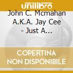 John C. Mcmahan A.K.A. Jay Cee - Just A Man cd