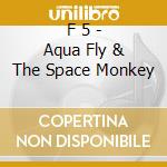 F 5 - Aqua Fly & The Space Monkey cd