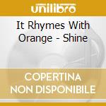 It Rhymes With Orange - Shine cd