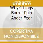 Why?Things Burn - Pain Anger Fear cd