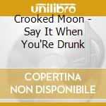 Crooked Moon - Say It When You'Re Drunk cd