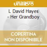L David Hayes - Her Grandboy cd musicale di L David Hayes