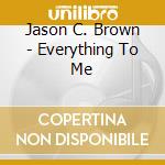 Jason C. Brown - Everything To Me cd