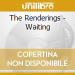 The Renderings - Waiting cd musicale di The Renderings