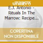 E.J. Antonio - Rituals In The Marrow: Recipe For A Jam Session cd