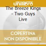 The Breeze Kings - Two Guys Live cd