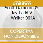 Scott Dameron & Jay Ladd V - Walker 904A cd musicale di Scott Dameron & Jay Ladd V