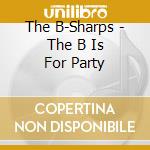 The B-Sharps - The B Is For Party cd