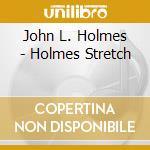 John L. Holmes - Holmes Stretch cd musicale di John L. Holmes