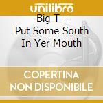 Big T - Put Some South In Yer Mouth cd
