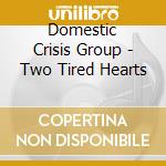 Domestic Crisis Group - Two Tired Hearts cd