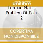 Torman Maxt - Problem Of Pain 2 cd