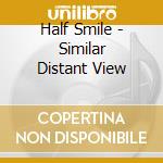 Half Smile - Similar Distant View cd