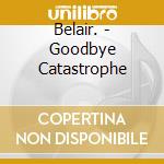 Belair. - Goodbye Catastrophe cd