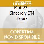 Matt?? - Sincerely I'M Yours cd