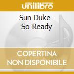 Sun Duke - So Ready cd musicale di Sun Duke